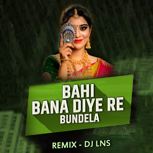 Bahi Bana Diye Re Bundela (Drop Mix) - DJ Lns